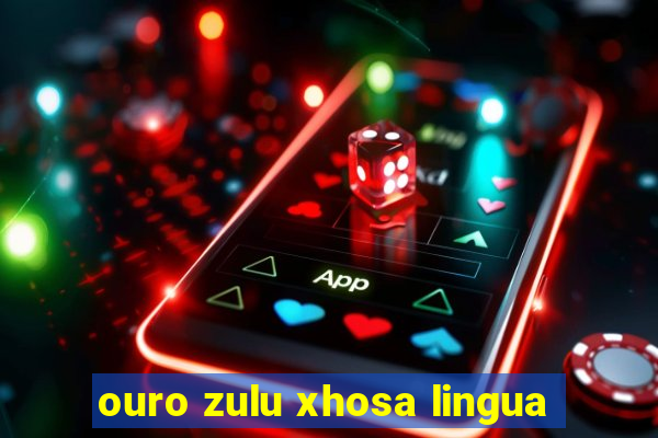 ouro zulu xhosa lingua